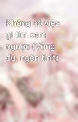 Không có việc gì tìm xem ngược (Võng du, ngôn tình)