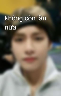 không còn lần nữa