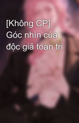 [Không CP] Góc nhìn của độc giả toàn tri