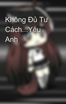 Không Đủ Tư Cách...Yêu Anh