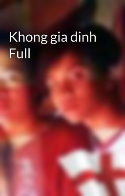 Khong gia dinh Full