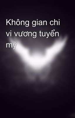 Không gian chi vi vương tuyển mỹ