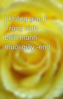 [ không gian ] Trùng sinh biến manh muội giấy -end