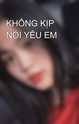 KHÔNG KỊP NÓI YÊU EM