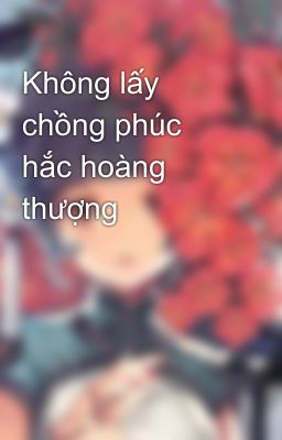 Không lấy chồng phúc hắc hoàng thượng