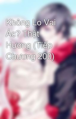 Không Lo Vai Ác? Thật Hương (Tiếp Chương 200)