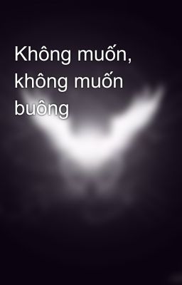 Không muốn, không muốn buông