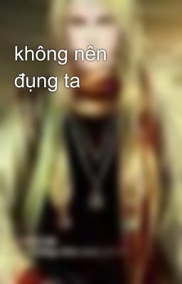 không nên đụng ta