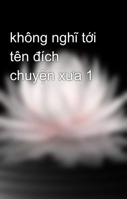 không nghĩ tới tên đích chuyện xưa 1