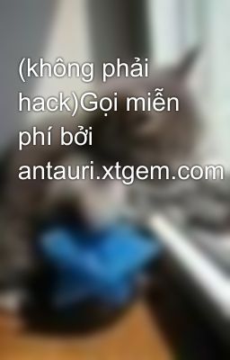 (không phải hack)Gọi miễn phí bởi antauri.xtgem.com