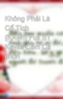 Không Phải Là Cổ Tích {KAWI} Full ST Kevile Cẩm Cà chớn