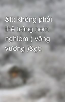 < không phải thê trông nom nghiêm ( võng vương )>