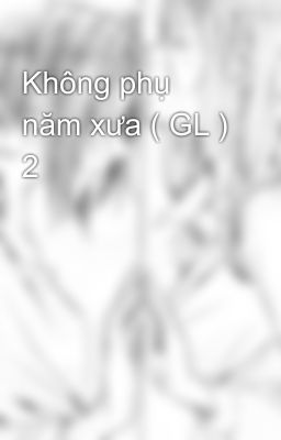 Không phụ năm xưa ( GL ) 2