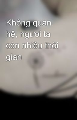 Không quan hệ, ngươi ta còn nhiều thời gian