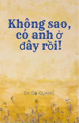 Không sao, có anh ở đây rồi!