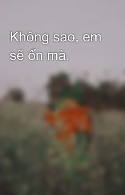 Không sao, em sẽ ổn mà.