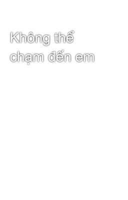 Không thể chạm đến em 