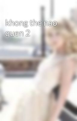 khong the nao quen 2