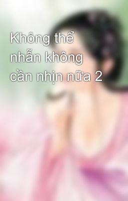 Không thể nhẫn không cần nhịn nữa 2