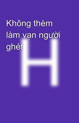 Không thèm làm vạn người ghét