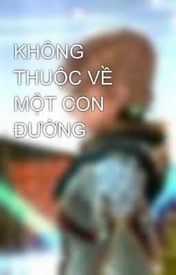 KHÔNG THUỘC VỀ MỘT CON ĐƯỜNG