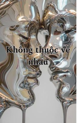 Không thuộc về nhau - End.