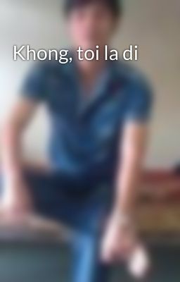 Khong, toi la di