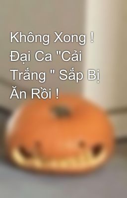 Không Xong ! Đại Ca 