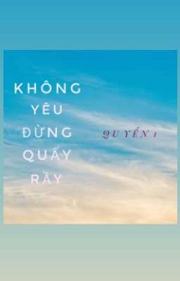 Không yêu đừng quấy rầy _ Đản Đản 1113