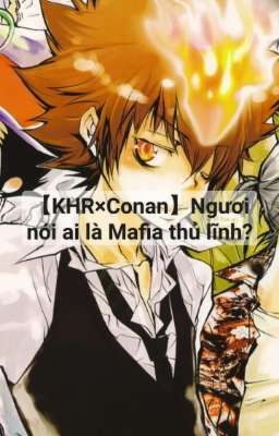 【KHR×Conan】 Ngươi nói ai là Mafia thủ lĩnh?