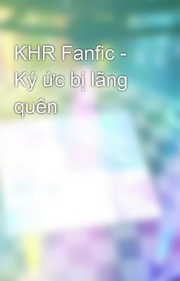 KHR Fanfic - Ký ức bị lãng quên