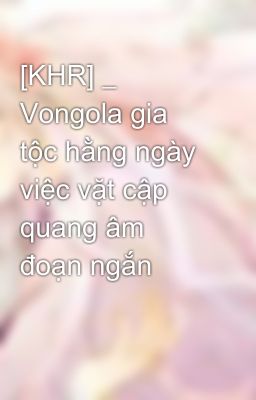 [KHR] _ Vongola gia tộc hằng ngày việc vặt cập quang âm đoạn ngắn