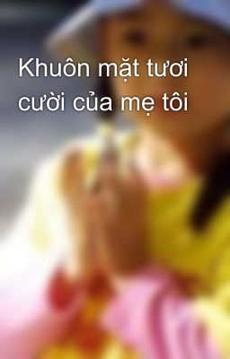 Khuôn mặt tươi cười của mẹ tôi