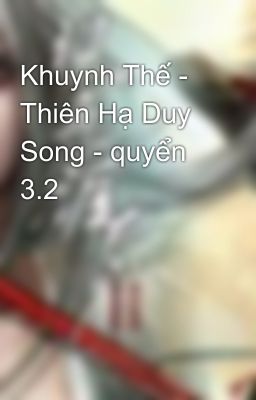 Khuynh Thế - Thiên Hạ Duy Song - quyển 3.2