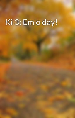 Ki 3: Em o day!