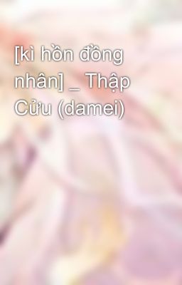 [kì hồn đồng nhân] _ Thập Cửu (damei)