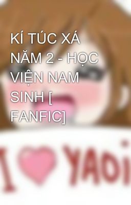 KÍ TÚC XÁ NĂM 2 - HỌC VIỆN NAM SINH [ FANFIC]