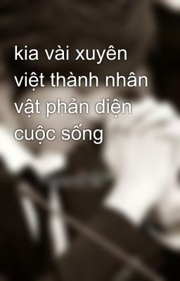 kia vài xuyên việt thành nhân vật phản diện cuộc sống