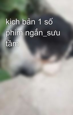 kịch bản 1 số phim ngắn_sưu tầm