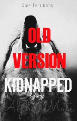 Kidnapped By My Alpha Mate- Old Version