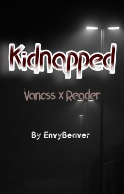 Kidnapped (Vanoss x Reader)