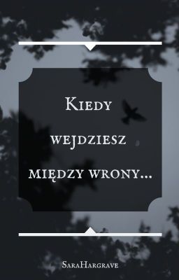 Kiedy wejdziesz między wrony...