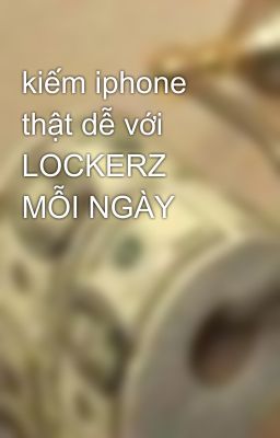 kiếm iphone thật dễ với LOCKERZ MỖI NGÀY