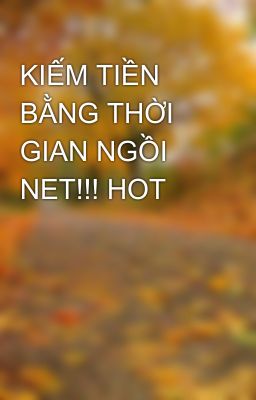 KIẾM TIỀN BẰNG THỜI GIAN NGỒI NET!!! HOT