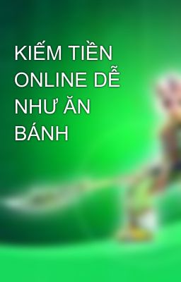 KIẾM TIỀN ONLINE DỄ NHƯ ĂN BÁNH