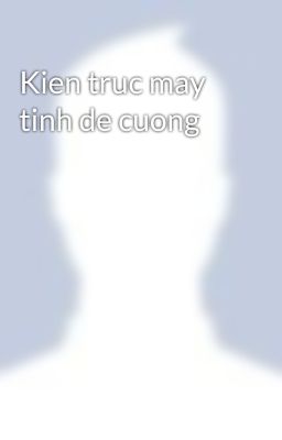 Kien truc may tinh de cuong