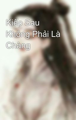 Kiếp Sau Không Phải Là Chàng