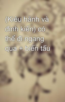 (Kiêu hãnh và định kiến) có thể đi ngang qua + biến tấu