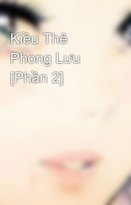 Kiều Thê Phong Lưu [Phần 2]