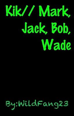 Kik// Mark, Jack, Bob, Wade